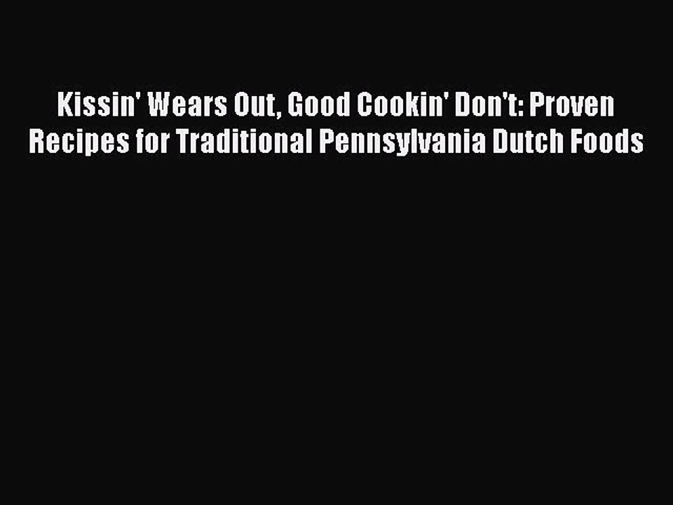 Read Books Kissin' Wears Out Good Cookin' Don't: Proven Recipes for Traditional Pennsylvania