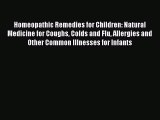 Read Books Homeopathic Remedies for Children: Natural Medicine for Coughs Colds and Flu Allergies