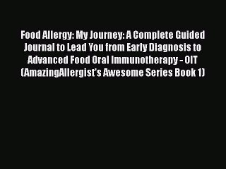 Read Books Food Allergy: My Journey: A Complete Guided Journal to Lead You from Early Diagnosis