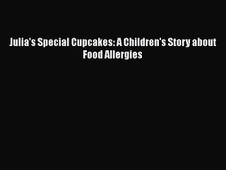 Read Books Julia's Special Cupcakes: A Children's Story about Food Allergies E-Book Download