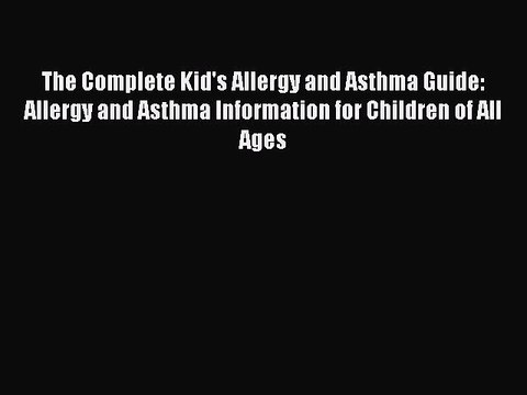 Read Books The Complete Kid's Allergy and Asthma Guide: Allergy and Asthma Information for