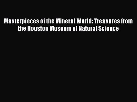 Read Masterpieces of the Mineral World: Treasures from the Houston Museum of Natural Science