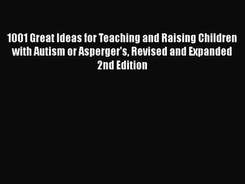 Read Books 1001 Great Ideas for Teaching and Raising Children with Autism or Asperger's Revised