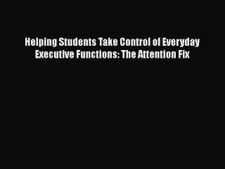 Read Books Helping Students Take Control of Everyday Executive Functions: The Attention Fix