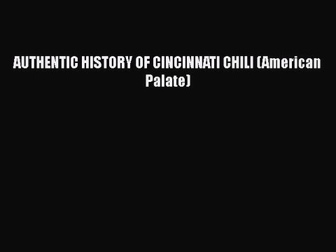 Read Books AUTHENTIC HISTORY OF CINCINNATI CHILI (American Palate) ebook textbooks