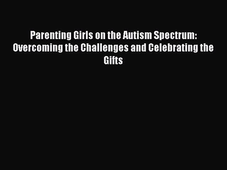 Read Books Parenting Girls on the Autism Spectrum: Overcoming the Challenges and Celebrating
