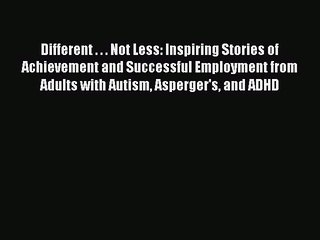 Read Books Different . . . Not Less: Inspiring Stories of Achievement and Successful Employment
