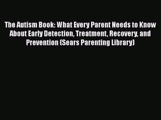 Read Books The Autism Book: What Every Parent Needs to Know About Early Detection Treatment