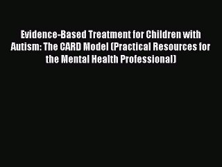 Read Books Evidence-Based Treatment for Children with Autism: The CARD Model (Practical Resources