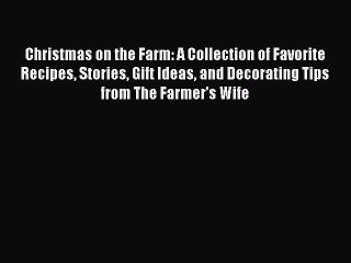 Read Books Christmas on the Farm: A Collection of Favorite Recipes Stories Gift Ideas and Decorating