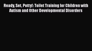 Download Books Ready Set Potty!: Toilet Training for Children with Autism and Other Developmental