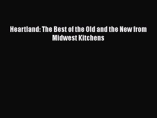 Download Books Heartland: The Best of the Old and the New from Midwest Kitchens Ebook PDF