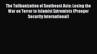 Read The Talibanization of Southeast Asia: Losing the War on Terror to Islamist Extremists
