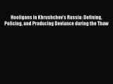Download Hooligans in Khrushchev's Russia: Defining Policing and Producing Deviance during