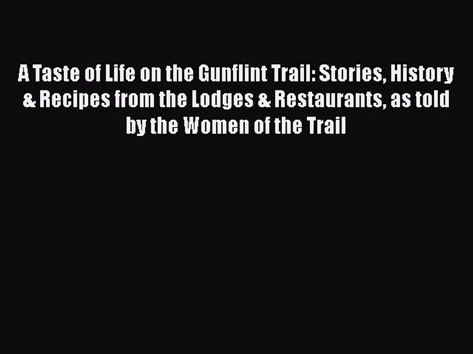 Read Books A Taste of Life on the Gunflint Trail: Stories History & Recipes from the Lodges