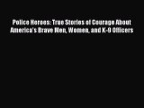 Read Police Heroes: True Stories of Courage About America's Brave Men Women and K-9 Officers