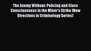 Read The Enemy Without: Policing and Class Consciousness in the Miner's Strike (New Directions