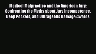 Read Medical Malpractice and the American Jury: Confronting the Myths about Jury Incompetence