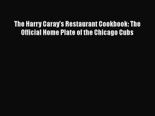 Download Books The Harry Caray's Restaurant Cookbook: The Official Home Plate of the Chicago
