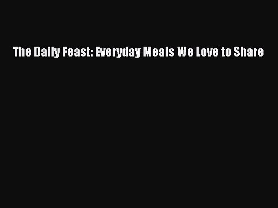 Read Books The Daily Feast: Everyday Meals We Love to Share E-Book Download
