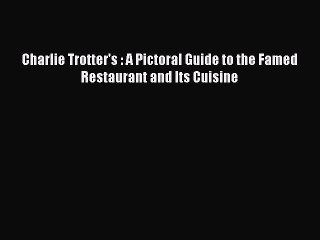Read Books Charlie Trotter's : A Pictoral Guide to the Famed Restaurant and Its Cuisine ebook