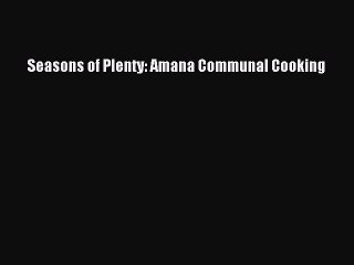 Read Books Seasons of Plenty: Amana Communal Cooking E-Book Free