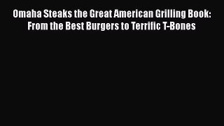 Read Books Omaha Steaks the Great American Grilling Book: From the Best Burgers to Terrific