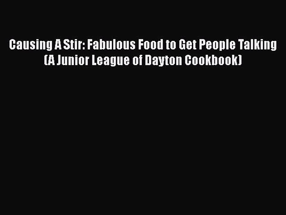 Read Books Causing A Stir: Fabulous Food to Get People Talking (A Junior League of Dayton Cookbook)