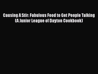 Read Books Causing A Stir: Fabulous Food to Get People Talking (A Junior League of Dayton Cookbook)