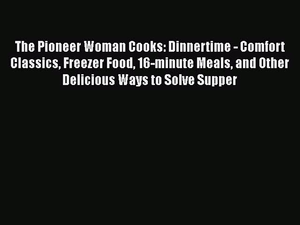 Read Books The Pioneer Woman Cooks: Dinnertime - Comfort Classics Freezer Food 16-minute Meals
