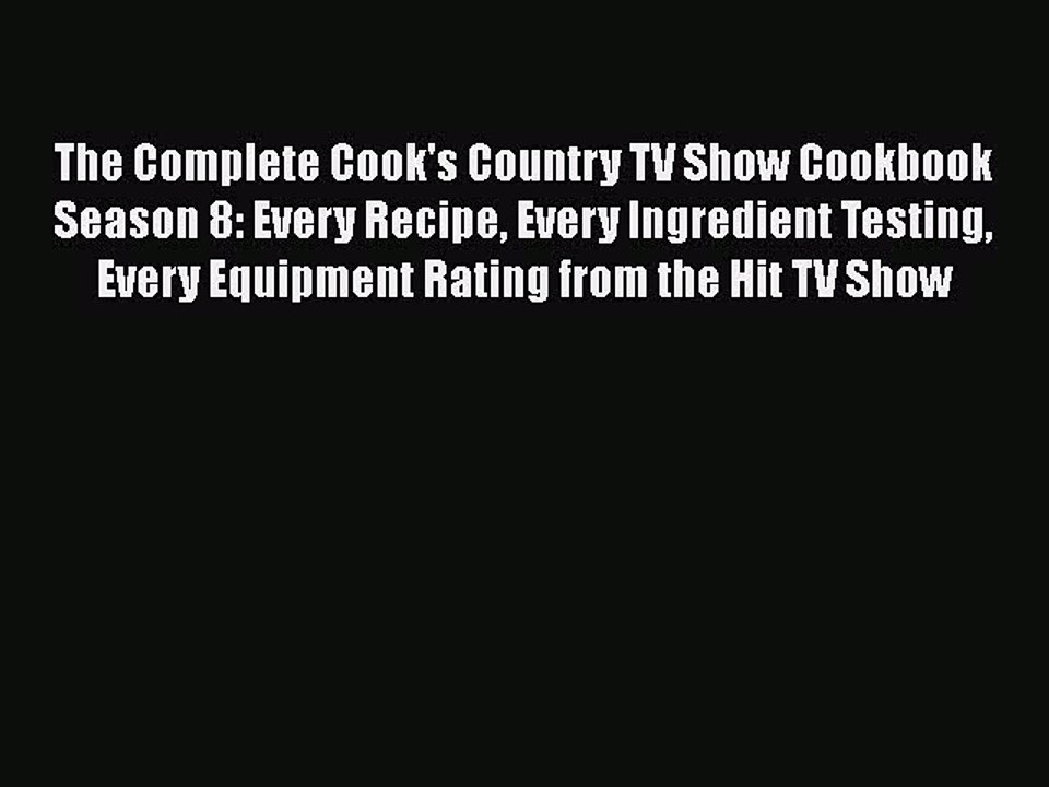 Read Books The Complete Cook's Country TV Show Cookbook Season 8: Every Recipe Every Ingredient