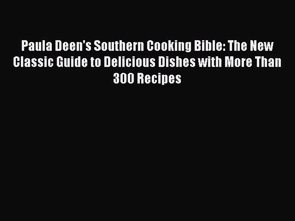 Read Books Paula Deen's Southern Cooking Bible: The New Classic Guide to Delicious Dishes with