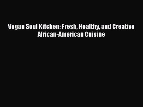 Read Books Vegan Soul Kitchen: Fresh Healthy and Creative African-American Cuisine ebook textbooks