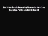 Download The Fairer Death: Executing Women in Ohio (Law Society & Politics in the Midwest)