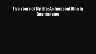 Download Five Years of My Life: An Innocent Man in Guantanamo PDF Free