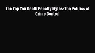 Read The Top Ten Death Penalty Myths: The Politics of Crime Control Ebook Online