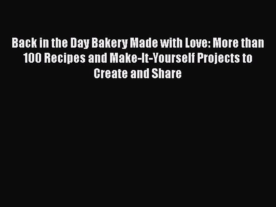 Read Books Back in the Day Bakery Made with Love: More than 100 Recipes and Make-It-Yourself