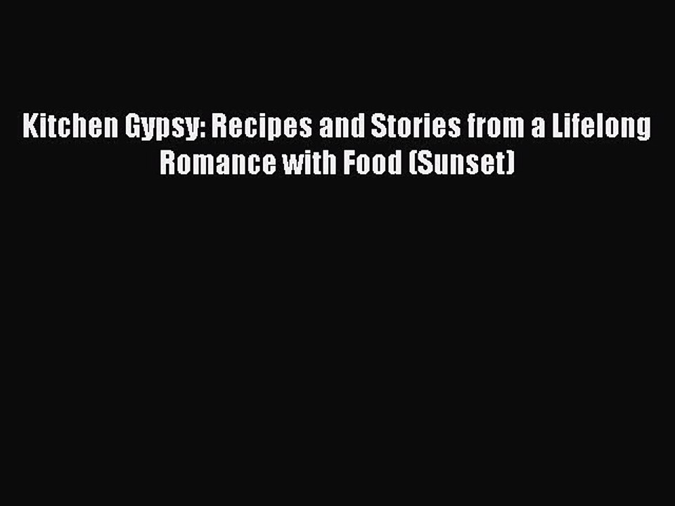 Download Books Kitchen Gypsy: Recipes and Stories from a Lifelong Romance with Food (Sunset)