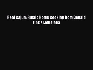 Download Books Real Cajun: Rustic Home Cooking from Donald Link's Louisiana PDF Online