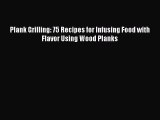 Read Books Plank Grilling: 75 Recipes for Infusing Food with Flavor Using Wood Planks E-Book