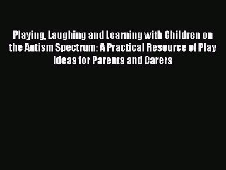 Read Books Playing Laughing and Learning with Children on the Autism Spectrum: A Practical