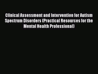 Read Books Clinical Assessment and Intervention for Autism Spectrum Disorders (Practical Resources