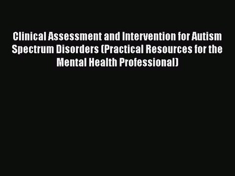 Read Books Clinical Assessment and Intervention for Autism Spectrum Disorders (Practical Resources