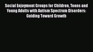 Download Books Social Enjoyment Groups for Children Teens and Young Adults with Autism Spectrum