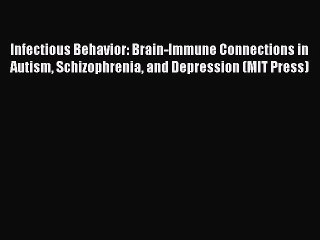Read Books Infectious Behavior: Brain-Immune Connections in Autism Schizophrenia and Depression