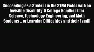 Read Books Succeeding as a Student in the STEM Fields with an Invisible Disability: A College