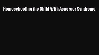 Read Books Homeschooling the Child With Asperger Syndrome ebook textbooks