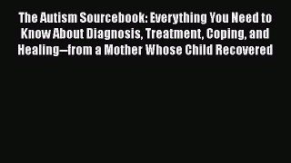 Read Books The Autism Sourcebook: Everything You Need to Know About Diagnosis Treatment Coping