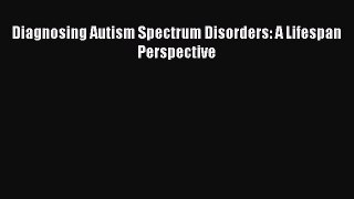 Read Books Diagnosing Autism Spectrum Disorders: A Lifespan Perspective PDF Online