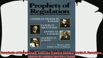 complete  Prophets of Regulation Charles Francis Adams Louis D Brandeis James M Landis Alfred E